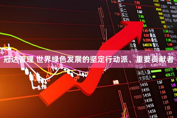 冠达管理 世界绿色发展的坚定行动派、重要贡献者