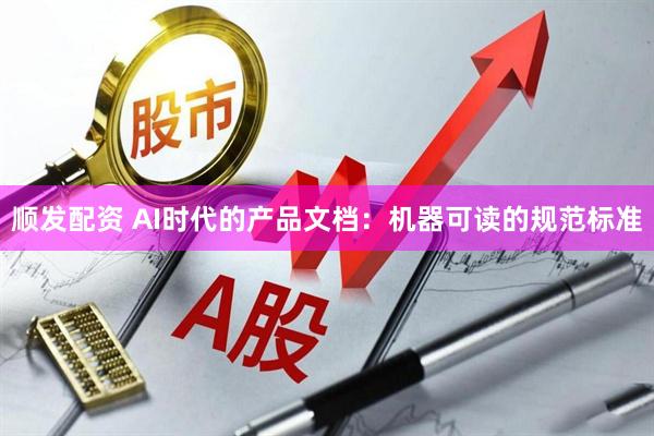 顺发配资 AI时代的产品文档：机器可读的规范标准
