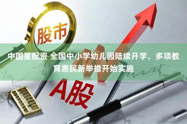 中国星配资 全国中小学幼儿园陆续开学，多项教育惠民新举措开始实施